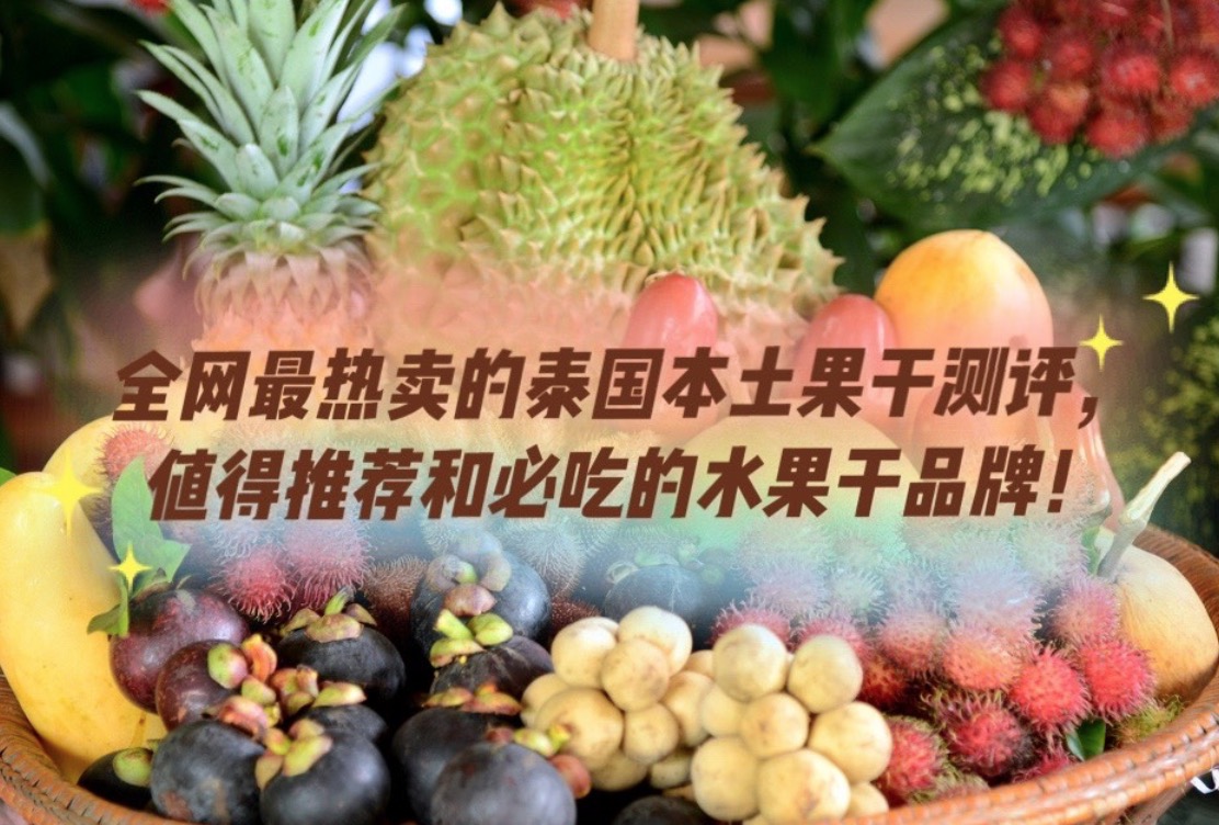 全网最热卖的泰国本土果干测评 值得推荐和必吃的水果干品牌!